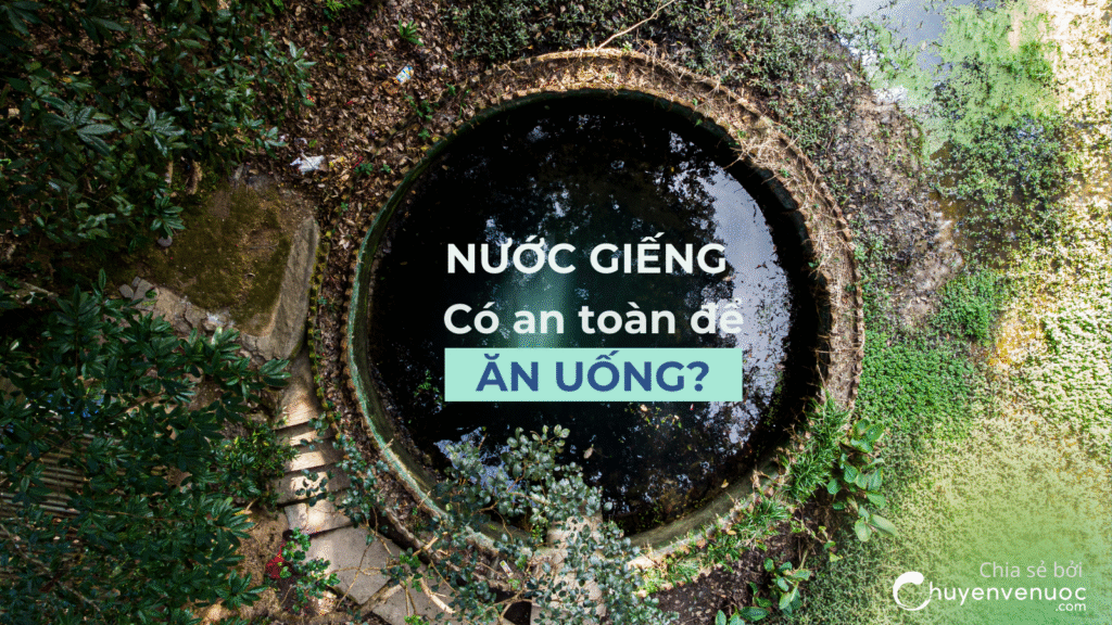 Nước giếng có sạch như nhiều người nghĩ? Có an toàn để ăn uống?